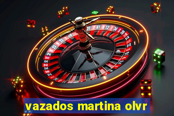 vazados martina olvr